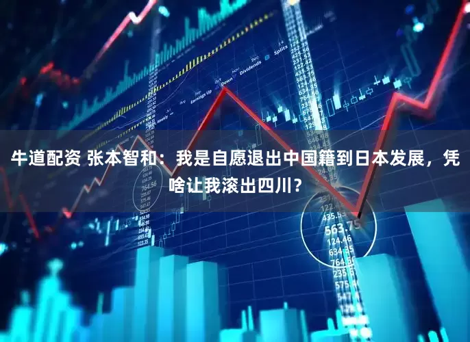 牛道配资 张本智和：我是自愿退出中国籍到日本发展，凭啥让我滚出四川？