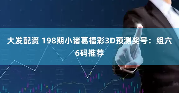 大发配资 198期小诸葛福彩3D预测奖号：组六6码推荐